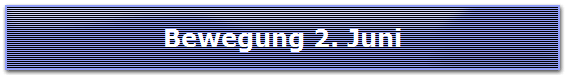 Bewegung 2. Juni