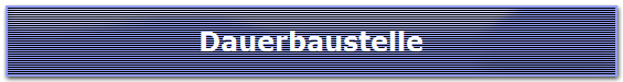 Dauerbaustelle