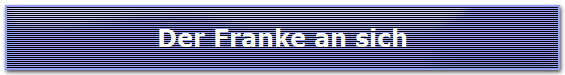 Der Franke an sich