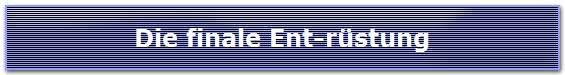 Die finale Ent-rüstung