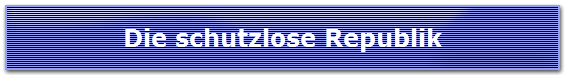 Die schutzlose Republik
