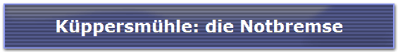 K�ppersm�hle: die Notbremse