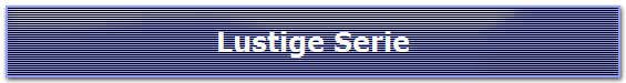 Lustige Serie