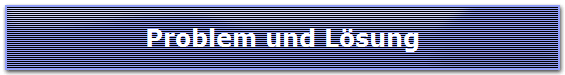 Problem und L�sung