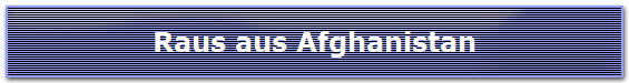 Raus aus Afghanistan
