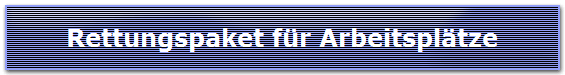 Rettungspaket f�r Arbeitspl�tze