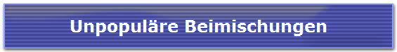 Unpopul�re Beimischungen