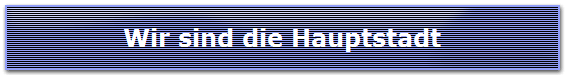 Wir sind die Hauptstadt