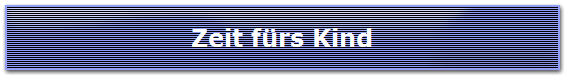 Zeit f�rs Kind